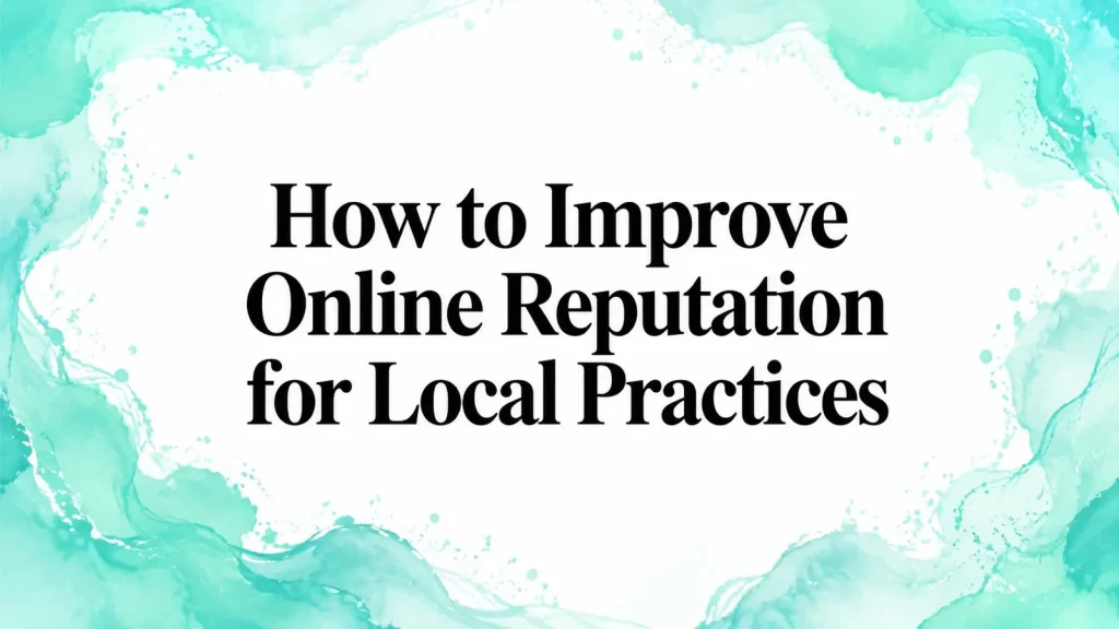 How to Improve Online Reputation for Local Practices