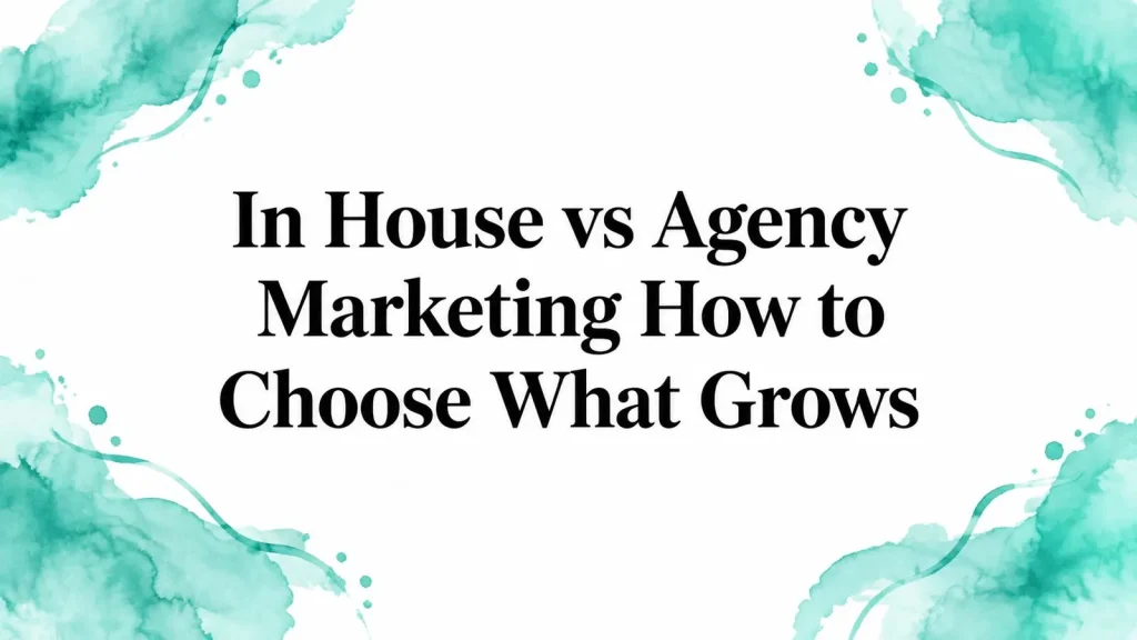 In House vs Agency Marketing How to Choose What Grows