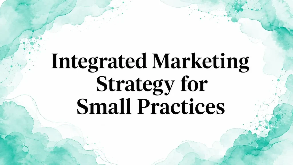 Integrated Marketing Strategy for Small Practices