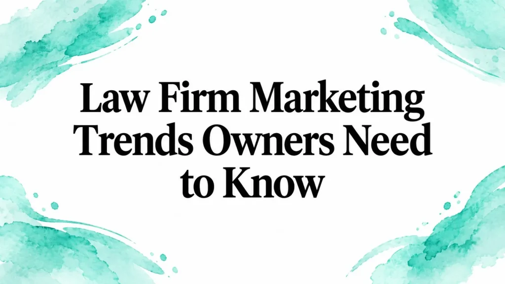Law Firm Marketing Trends Owners Need to Know