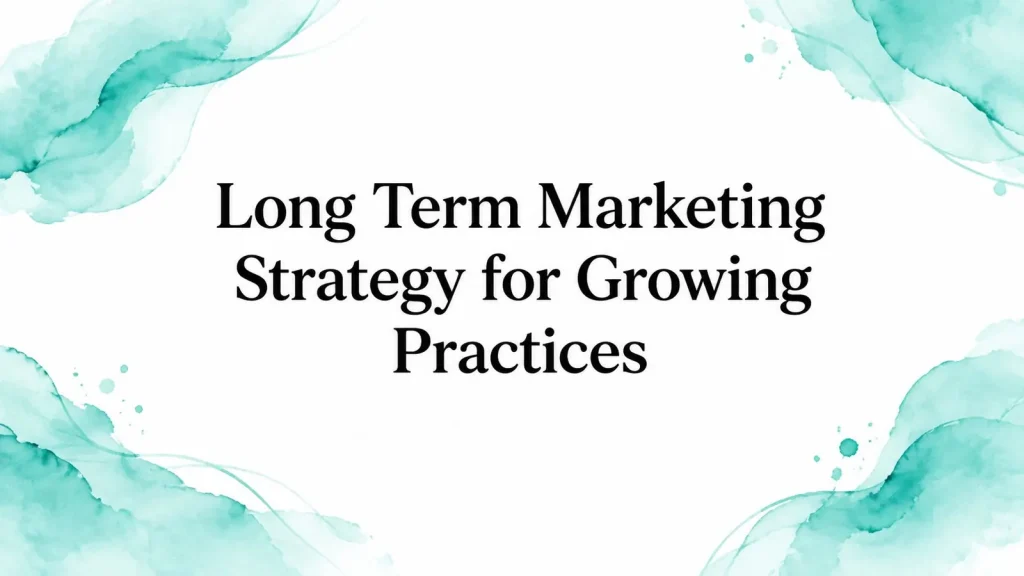 Long Term Marketing Strategy for Growing Practices