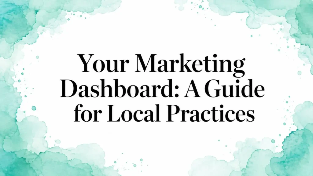 Your Marketing Dashboard: A Guide for Local Practices