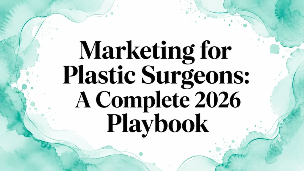 Marketing for Plastic Surgeons: A Complete 2026 Playbook