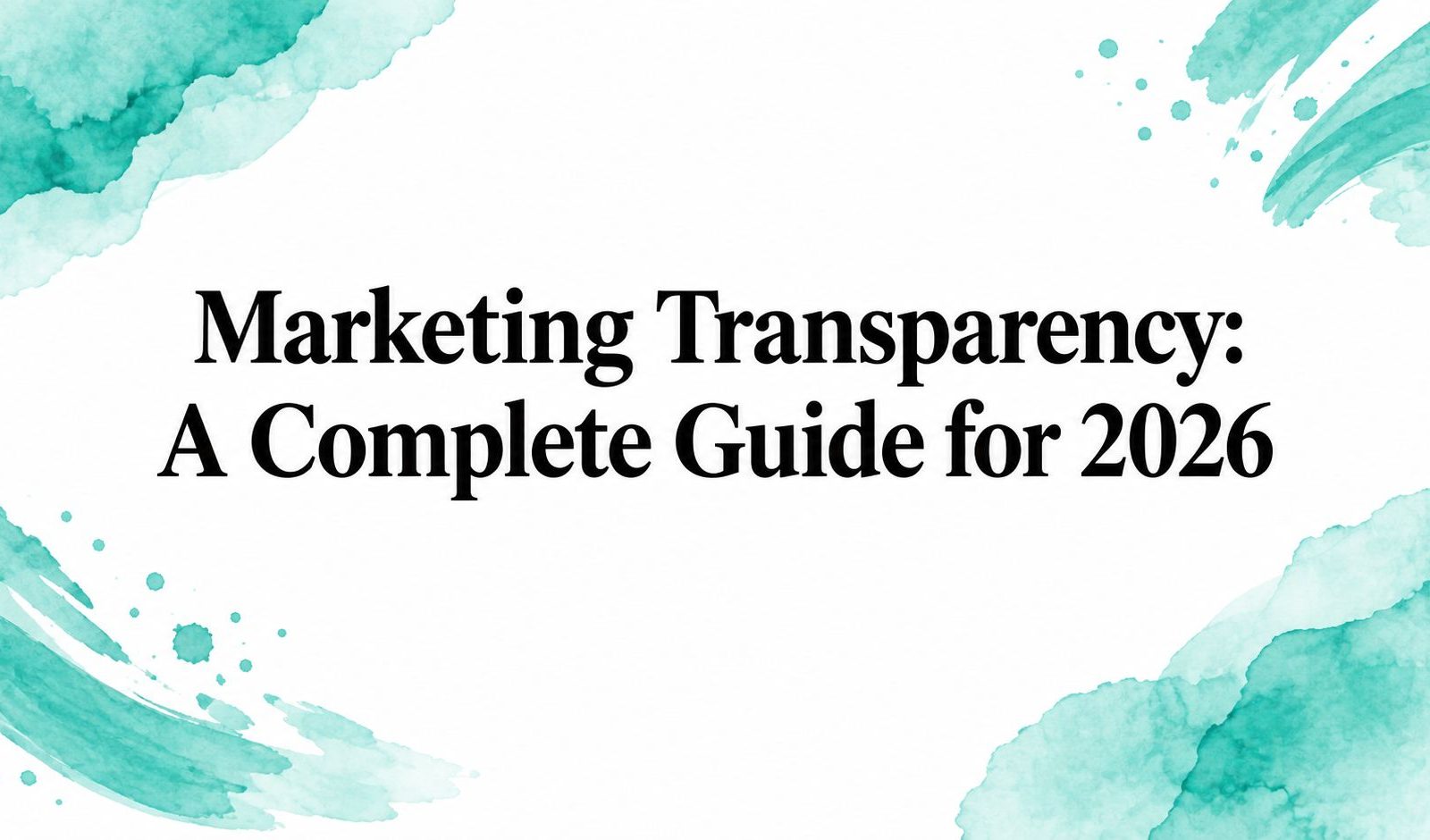 Marketing Transparency: A Complete Guide for 2026