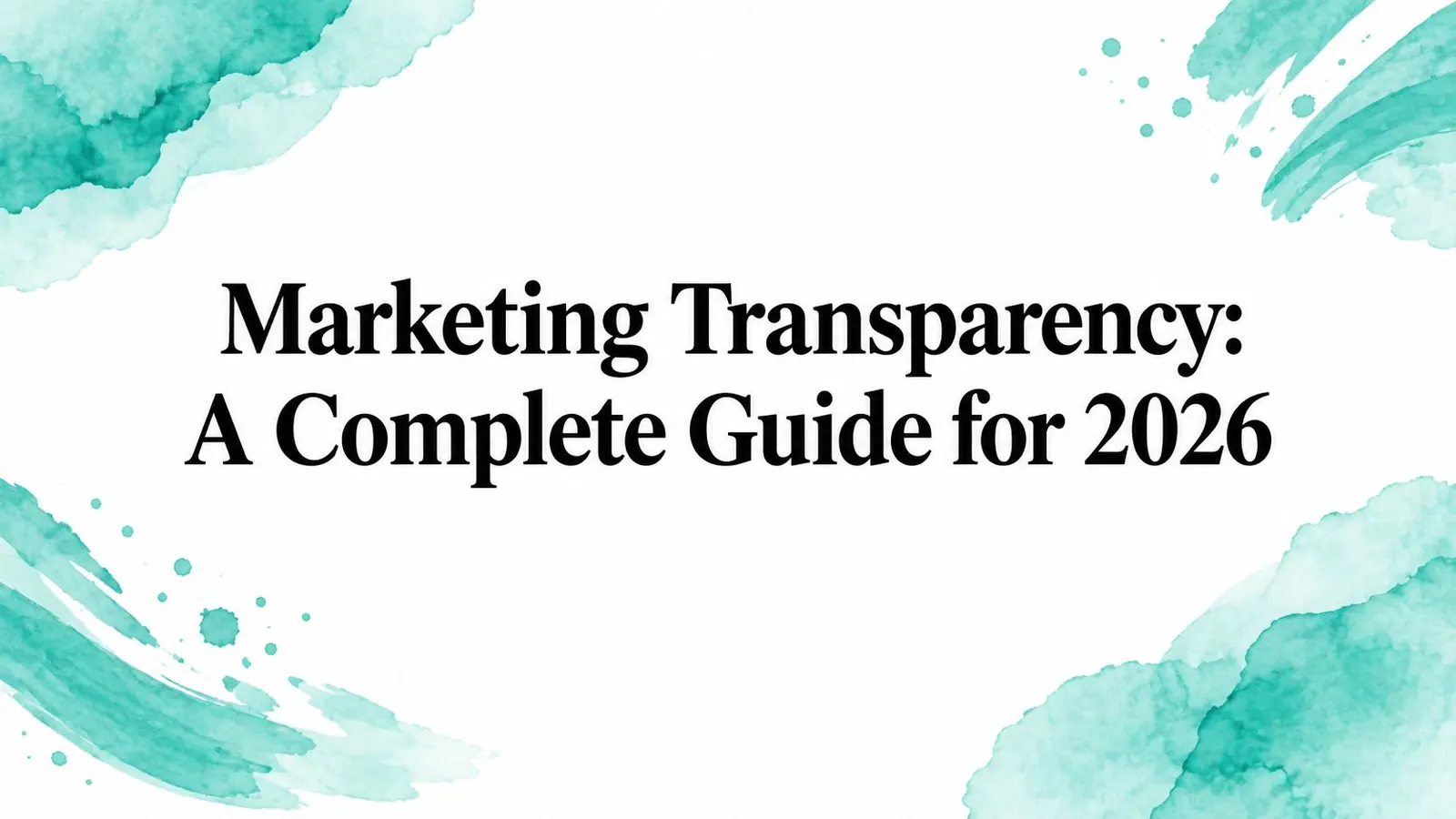 Marketing Transparency: A Complete Guide for 2026