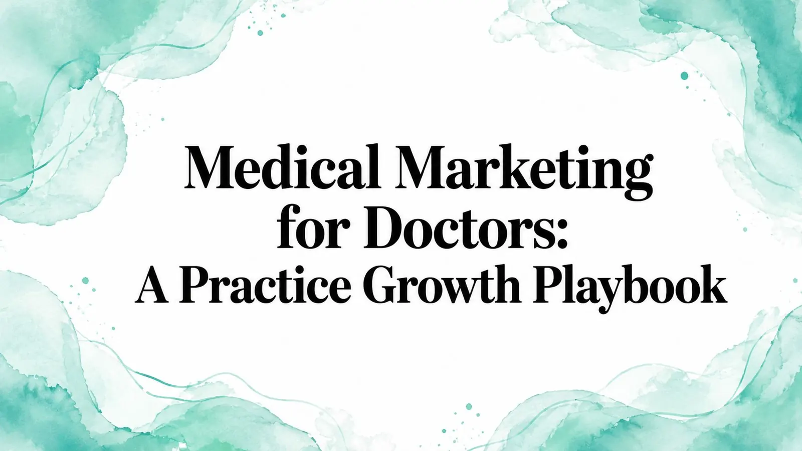 Medical Marketing for Doctors: A Practice Growth Playbook