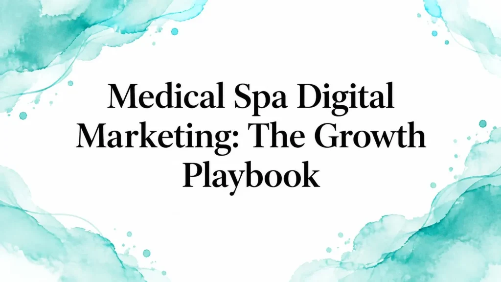 Medical Spa Digital Marketing: The Growth Playbook