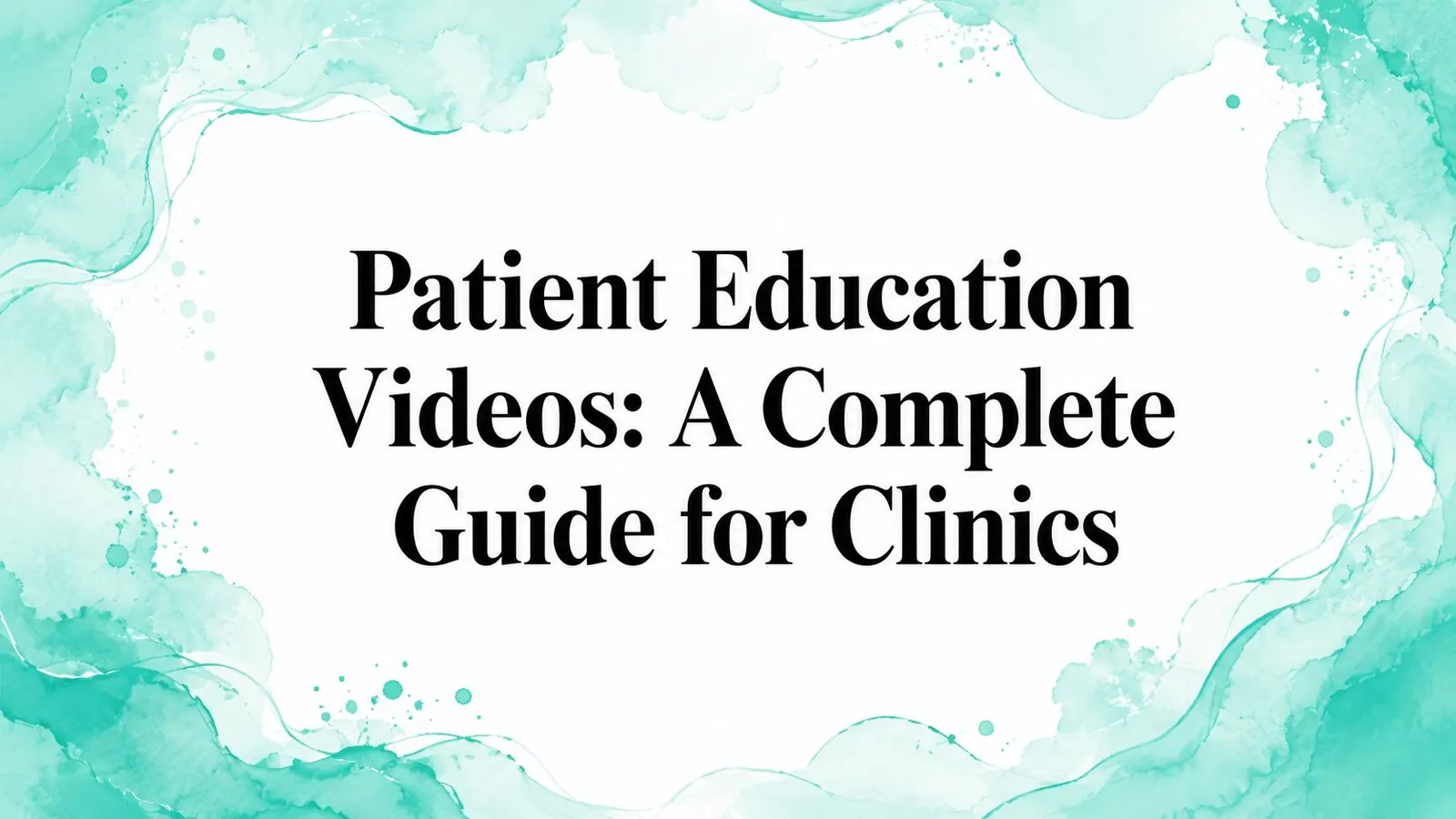 Patient Education Videos: A Complete Guide for Clinics