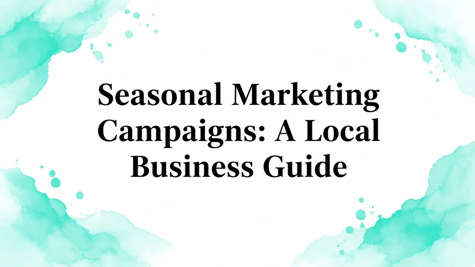 Seasonal Marketing Campaigns: A Local Business Guide