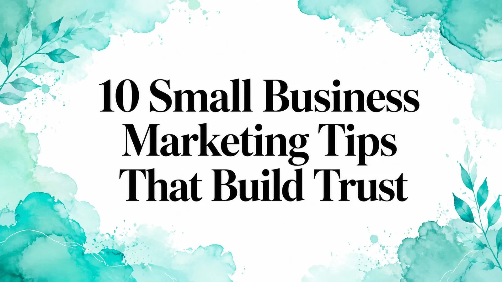 10 Small Business Marketing Tips That Build Trust