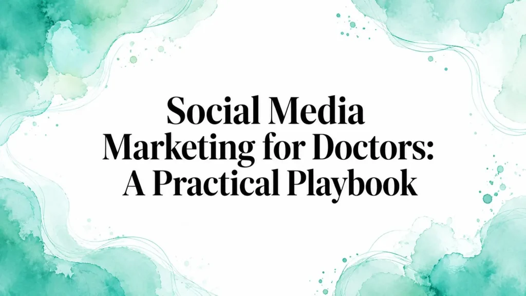 Social Media Marketing for Doctors: A Practical Playbook